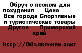 Обруч с песком для похудения.  › Цена ­ 500 - Все города Спортивные и туристические товары » Другое   . Приморский край